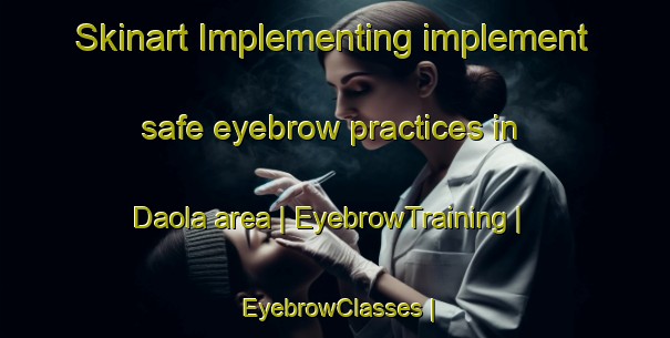 Skinart Implementing implement safe eyebrow practices in Daola area | EyebrowTraining | EyebrowClasses | SkinartTraining-Mali